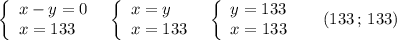 \left\{\begin{array}{l}x-y=0\\x=133\end{array}\right\; \; \left\{\begin{array}{l}x=y\\x=133\end{array}\right\; \; \left\{\begin{array}{l}y=133\\x=133\end{array}\right\; \; \; \; \; (133\, ;\, 133)