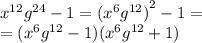 {x}^{12} {g}^{24} - 1 = {( {x}^{6} {g}^{12} )}^{2} - 1 = \\ = ( {x}^{6} {g}^{1 2} - 1 )( {x}^{6} {g}^{12} + 1)