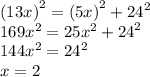 {(13x)}^{2} = {(5x)}^{2} + {24}^{2} \\ 169 {x}^{2} = 25 {x}^{2} + {24}^{2} \\ 144 {x}^{2} = {24}^{2} \\ x = 2