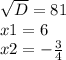 \sqrt{D} = 81\\x1=6\\x2=-\frac{3}{4}