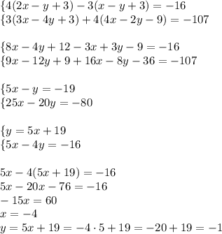 \{ 4(2x-y+3)-3(x-y+3)=-16\\ \{ 3(3x-4y+3)+4(4x-2y-9)=-107\\\\ \{ 8x-4y+12-3x+3y-9=-16\\ \{ 9x-12y+9+16x-8y-36=-107\\\\ \{ 5x-y=-19\\ \{ 25x-20y=-80\\\\ \{y=5x+19\\ \{ 5x-4y=-16\\\\5x-4(5x+19)=-16\\5x-20x-76=-16\\-15x=60\\x=-4\\y=5x+19=-4 \cdot 5+19=-20+19=-1