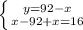 \left \{ {{y=92-x} \atop {x-92+x=16} \right.