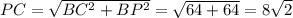 PC = \sqrt{BC^{2}+ BP^2 } =\sqrt{64+64} = 8\sqrt{2}