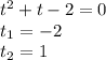 {t}^{2} + t - 2 = 0 \\ t_{1} = - 2 \\ t_{2} = 1