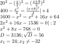 20^{2}-(\frac{x}{2} )^{2} =(\frac{x+8}{2})^{2} \\400-\frac{x^{2} }{4}=\frac{(x+8)^{2} }{4}|*4\\ 1600-x^{2} =x^{2} +16x+64\\2x^{2} +16x-1536=0|:2\\x^{2}+8x-768=0\\ D=3136;\sqrt{D}=56\\x_{1}=24;x_{2} \neq -32