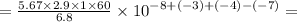 = \frac{5.67 \times2.9 \times1 \times60}{6.8} \times {10}^{ - 8 + ( - 3) + ( - 4) - ( - 7)} =