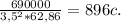 \frac{690000}{3,5^{2}*62,86 }= 896 c.