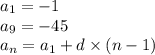 a_{1} = - 1 \\ a_{9} =- 45 \\ a_{n} = a_{1} + d \times (n - 1)