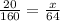 \frac{20}{160} =\frac{x}{64}