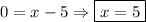 0=x-5\Rightarrow \boxed{x=5}