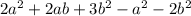 2a {}^{2} + 2ab + 3b {}^{2} - a {}^{2} - 2b {}^{2}