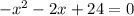 - x {}^{2} - 2 x+ 24 = 0