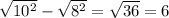 \sqrt{10 { }^{2} } - \sqrt{8 {}^{2} } = \sqrt{36} = 6