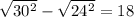 \sqrt{30 {}^{2} } - \sqrt{24 {}^{2} } = 18