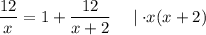 \dfrac{12}{x} = 1 + \dfrac{12}{x + 2} \quad \mid \cdot x (x + 2)