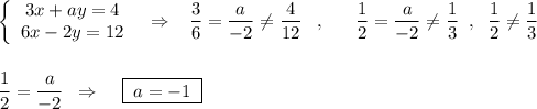 \left\{\begin{array}{ccc}3x+ay=4\\6x-2y=12\end{array}\right\; \; \Rightarrow \; \; \; \dfrac{3}{6}=\dfrac{a}{-2}\ne \dfrac{4}{12}\; \; \; ,\; \; \; \; \; \; \dfrac{1}{2}=\dfrac{a}{-2}\ne \dfrac{1}{3}\; \; ,\; \; \dfrac{1}{2}\ne \dfrac{1}{3}\\\\\\\dfrac{1}{2}=\dfrac{a}{-2}\; \; \Rightarrow \; \; \; \; \boxed {\; a=-1\; }