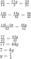 \frac{45}{14} - \frac{11 y}{3} =\frac{29}{21} \\\\ \frac{135}{42} -\frac{44 y}{42} =\frac{58}{42} \\\\\frac{135-58}{42} =\frac{44 y}{42}\\\\ \frac{77}{42} =\frac{44 y}{42} \\77=44 y\\7=4 y\\ y=\frac{7}{4}