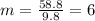 m=\frac{58.8}{9.8} =6