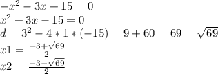 -x^2-3x+15=0\\x^2+3x-15=0\\d=3^2-4*1*(-15)=9+60=69=\sqrt{69} \\x1=\frac{-3+\sqrt{69}}{2} \\x2=\frac{-3-\sqrt{69}}{2}