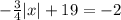 - \frac{3}{4} |x| + 19 = - 2