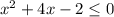 x^{2} +4x-2\leq 0