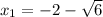 x_1=-2-\sqrt{6}