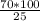 \frac{70*100}{25}