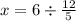 x = 6 \div \frac{12}{5}