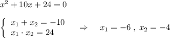 x^2+10x+24=0\\\\\left\{\begin{array}{l}x_1+x_2=-10\\x_1\cdot x_2=24\end{array}\right\; \; \; \Rightarrow \; \; \; \; x_1=-6\; ,\; x_2=-4