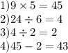 1)9 \times 5 = 45 \\ 2)24 \div 6 = 4 \\ 3)4 \div 2 = 2 \\ 4)45 - 2 = 4 3