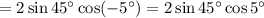 =2\sin45^\circ\cos(-5^\circ) =2\sin45^\circ\cos5^\circ