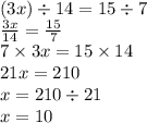 (3x) \div 14 = 15 \div 7 \\ \frac{3x}{14} = \frac{15}{7} \\ 7 \times 3x =15 \times 14 \\ 21x = 210 \\ x = 210 \div 21 \\ x = 10