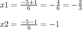 x1=\frac{-5+1}{6} =-\frac{4}{6} =-\frac{2}{3} \\\\x2=\frac{-5-1}{6} =-1\\