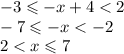 - 3 \leqslant - x + 4 < 2 \\ - 7 \leqslant - x < - 2 \\ 2 < x \leqslant 7