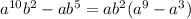 {a}^{10} {b}^{2} - a {b}^{5} = a {b}^{2} ( {a}^{9} - {a}^{3} )