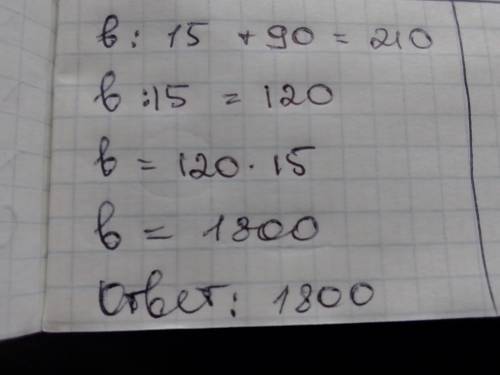 Решите уравнение B / 15 + 90 равно 210​