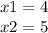 x1 = 4 \\ x2 = 5