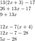 13(2x + 3) - 17 \\ 26 + 13x - 17 \\ 9 + 13x \\ \\ 12x - 7(x + 4) \\ 12x - 7 - 28 \\ 5x - 28 \\