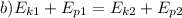 b)E_{k1} +E_{p1} =E_{k2}+E_{p2}