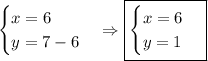 \begin{cases}x=6\\y=7-6\end{cases}\Rightarrow\boxed{\begin{cases}x=6\\y=1\end{cases}}