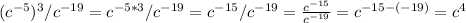 (c^{-5} )^{3} /c^{-19} =c^{-5*3} /c^{-19} =c^{-15} /c^{-19} =\frac{c^{-15} }{c^{-19} } =c^{-15-(-19)} =c^{4}