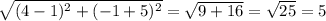 \sqrt{(4-1)^{2} + (-1 +5)^{2} } = \sqrt{9 + 16} = \sqrt{25} = 5