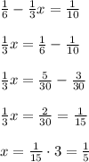 \frac16-\frac13x=\frac1{10}\\\\\frac13x=\frac16-\frac1{10}\\\\\frac13x=\frac5{30}-\frac3{30}\\\\\frac13x=\frac2{30}=\frac1{15}\\\\x=\frac1{15}\cdot3=\frac15