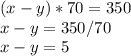 (x-y)*70=350\\x-y=350/70\\x-y=5