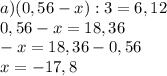 a)(0,56-x):3=6,12\\0,56-x=18,36\\-x=18,36-0,56\\x=-17,8