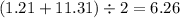 (1.21 + 11.31) \div 2 = 6.26