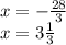 x = - \frac{28}{3} \\ x = 3 \frac{1}{3}