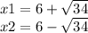 x1 = 6 + \sqrt{34} \\ x2 = 6 - \sqrt{34}