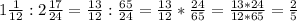 1\frac{1}{12} :2\frac{17}{24}=\frac{13}{12} :\frac{65}{24}=\frac{13}{12} *\frac{24}{65}=\frac{13*24}{12*65}=\frac{2}{5}