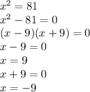 x^{2} =81\\x^{2} -81=0\\(x-9)(x+9)=0\\x-9=0\\x=9\\x+9=0\\x=-9